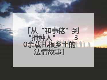 从“和事佬”到“播种人”——30余载扎根乡土的法情故事