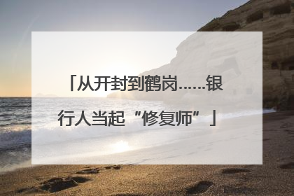 从开封到鹤岗……银行人当起“修复师”