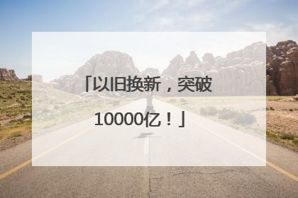 以旧换新，突破10000亿！