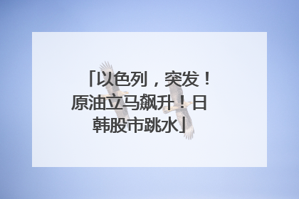 以色列，突发！原油立马飙升！日韩股市跳水