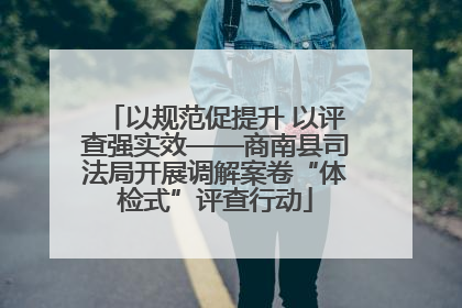 以规范促提升 以评查强实效——商南县司法局开展调解案卷“体检式”评查行动