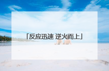 反应迅速 逆火而上