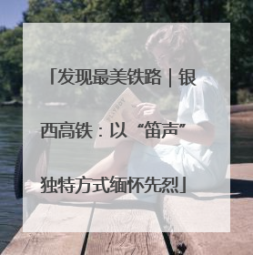 发现最美铁路｜银西高铁：以“笛声”独特方式缅怀先烈