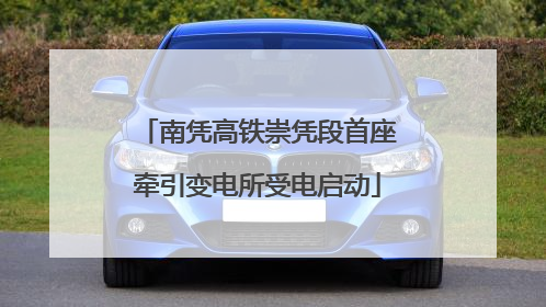 南凭高铁崇凭段首座牵引变电所受电启动