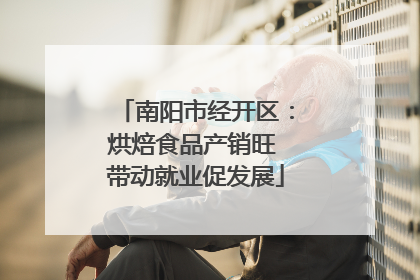 南阳市经开区：烘焙食品产销旺 带动就业促发展