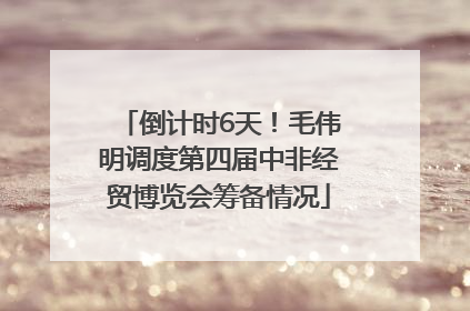 倒计时6天！毛伟明调度第四届中非经贸博览会筹备情况