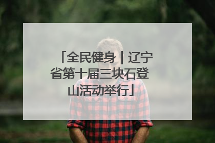 全民健身｜辽宁省第十届三块石登山活动举行