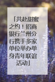 共赴甜蜜之约！招商银行兰州分行携手多家单位举办单身青年联谊活动