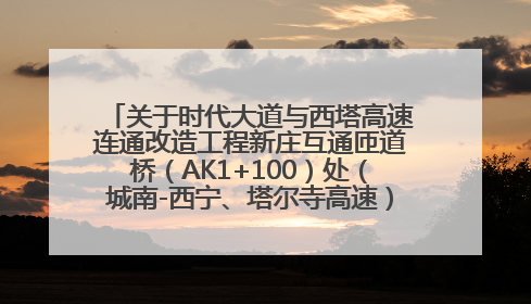 关于时代大道与西塔高速连通改造工程新庄互通匝道桥（AK1+100）处（城南-西宁、塔尔寺高速）道路封闭施工公告