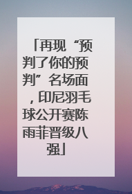 再现“预判了你的预判”名场面，印尼羽毛球公开赛陈雨菲晋级八强