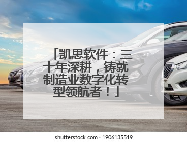 凯思软件：三十年深耕，铸就制造业数字化转型领航者！