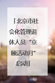 北京市社会化管理退休人员“京颐活动月”启动