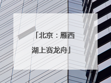 北京：雁西湖上赛龙舟