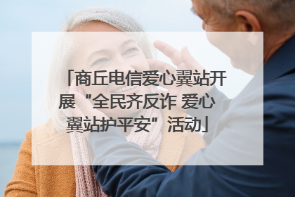商丘电信爱心翼站开展“全民齐反诈 爱心翼站护平安”活动