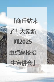 商丘站来了！大象新闻2025重点高校招生宣讲会