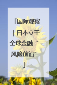国际观察｜日本立于全球金融“风险前沿”
