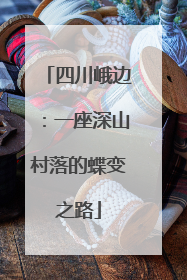 四川峨边：一座深山村落的蝶变之路