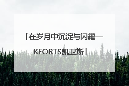 在岁月中沉淀与闪耀—KFORTS凯卫斯