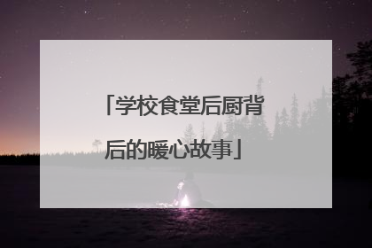 学校食堂后厨背后的暖心故事