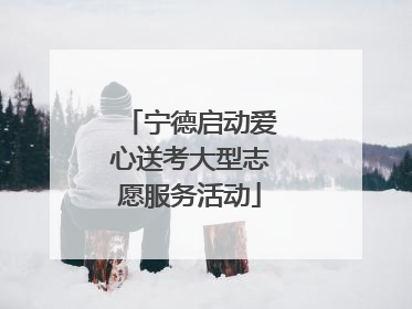 宁德启动爱心送考大型志愿服务活动
