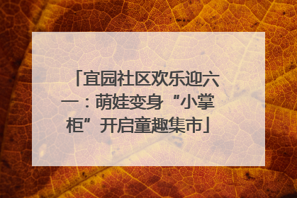 宜园社区欢乐迎六一：萌娃变身“小掌柜”开启童趣集市