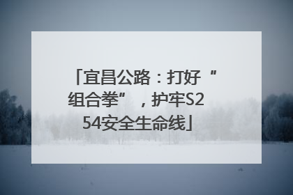宜昌公路：打好“组合拳”，护牢S254安全生命线