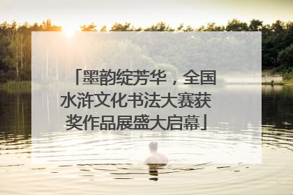 墨韵绽芳华，全国水浒文化书法大赛获奖作品展盛大启幕