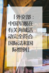 外交部：中国军舰在有关海域活动完全符合国际法和国际惯例