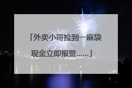外卖小哥捡到一麻袋现金立即报警……