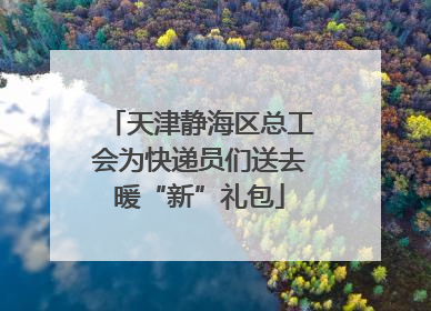 天津静海区总工会为快递员们送去暖“新”礼包