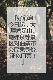 好消息！今日起，大理鸡足山、蝴蝶泉等景区对曲靖市公民凭身份证免门票！