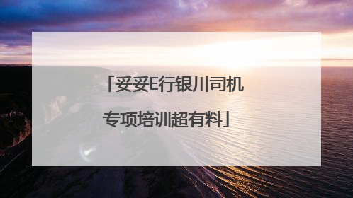 妥妥E行银川司机专项培训超有料