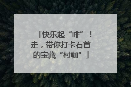 快乐起“啡”！走，带你打卡石首的宝藏“村咖”