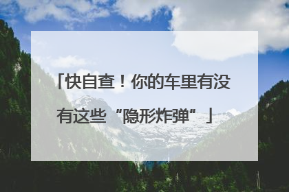 快自查！你的车里有没有这些“隐形炸弹”