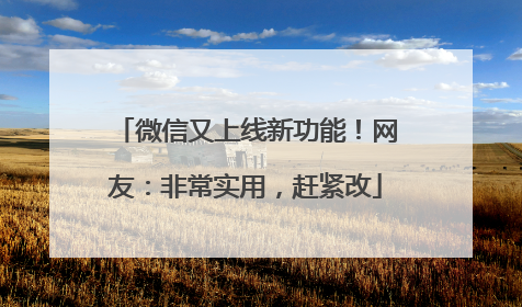 微信又上线新功能！网友：非常实用，赶紧改