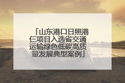 山东港口日照港仨项目入选省交通运输绿色低碳高质量发展典型案例