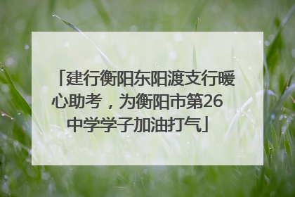 建行衡阳东阳渡支行暖心助考，为衡阳市第26中学学子加油打气