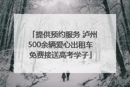 提供预约服务 泸州500余辆爱心出租车免费接送高考学子