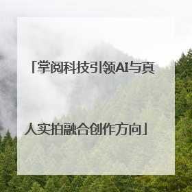 掌阅科技引领AI与真人实拍融合创作方向