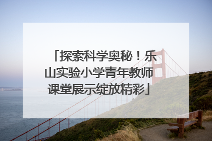 探索科学奥秘！乐山实验小学青年教师课堂展示绽放精彩