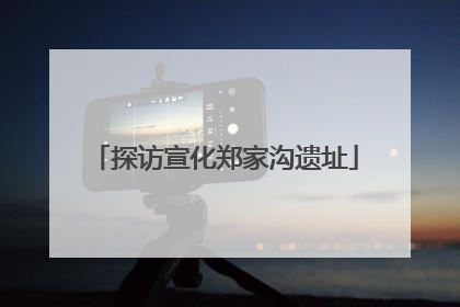 探访宣化郑家沟遗址