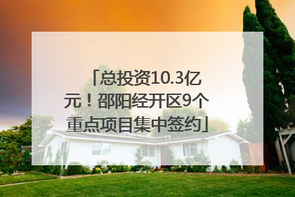 总投资10.3亿元！邵阳经开区9个重点项目集中签约