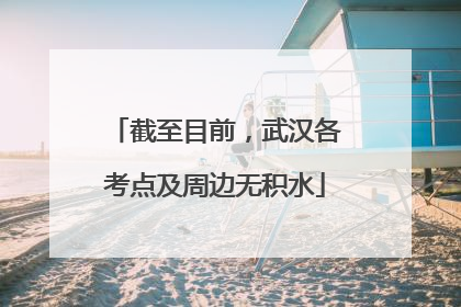 截至目前，武汉各考点及周边无积水