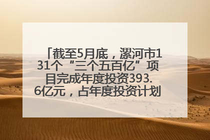 截至5月底，漯河市131个“三个五百亿”项目完成年度投资393.6亿元，占年度投资计划的50.41%——“三个五百亿”项目带动产业提质升级