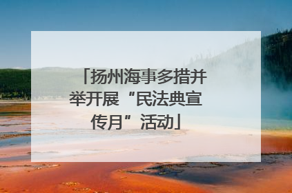 扬州海事多措并举开展“民法典宣传月”活动