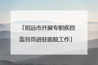 招远市开展专职疾控监督员进驻医院工作