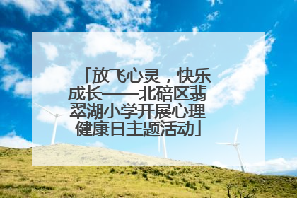 放飞心灵，快乐成长——北碚区翡翠湖小学开展心理健康日主题活动