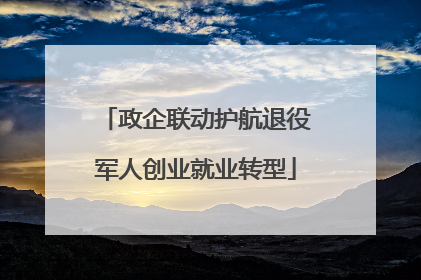 政企联动护航退役军人创业就业转型