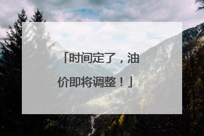 时间定了，油价即将调整！
