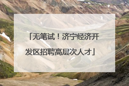 无笔试！济宁经济开发区招聘高层次人才